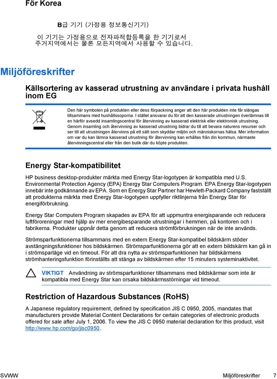 I stället ansvarar du för att den kasserade utrustningen överlämnas till en härför avsedd insamlingscentral för återvinning av kasserad elektrisk eller elektronisk utrustning.