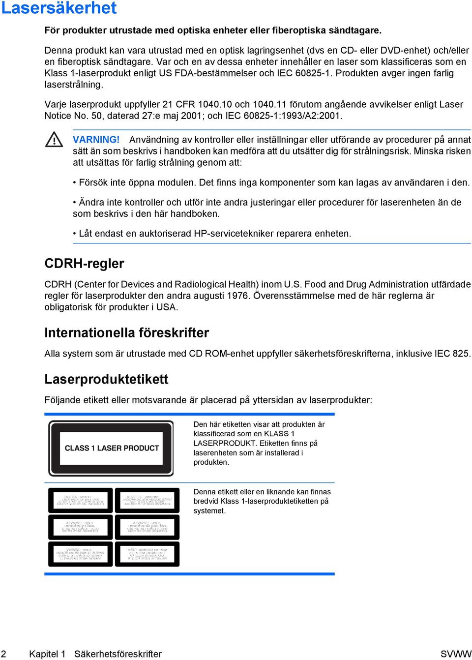 Var och en av dessa enheter innehåller en laser som klassificeras som en Klass 1-laserprodukt enligt US FDA-bestämmelser och IEC 60825-1. Produkten avger ingen farlig laserstrålning.