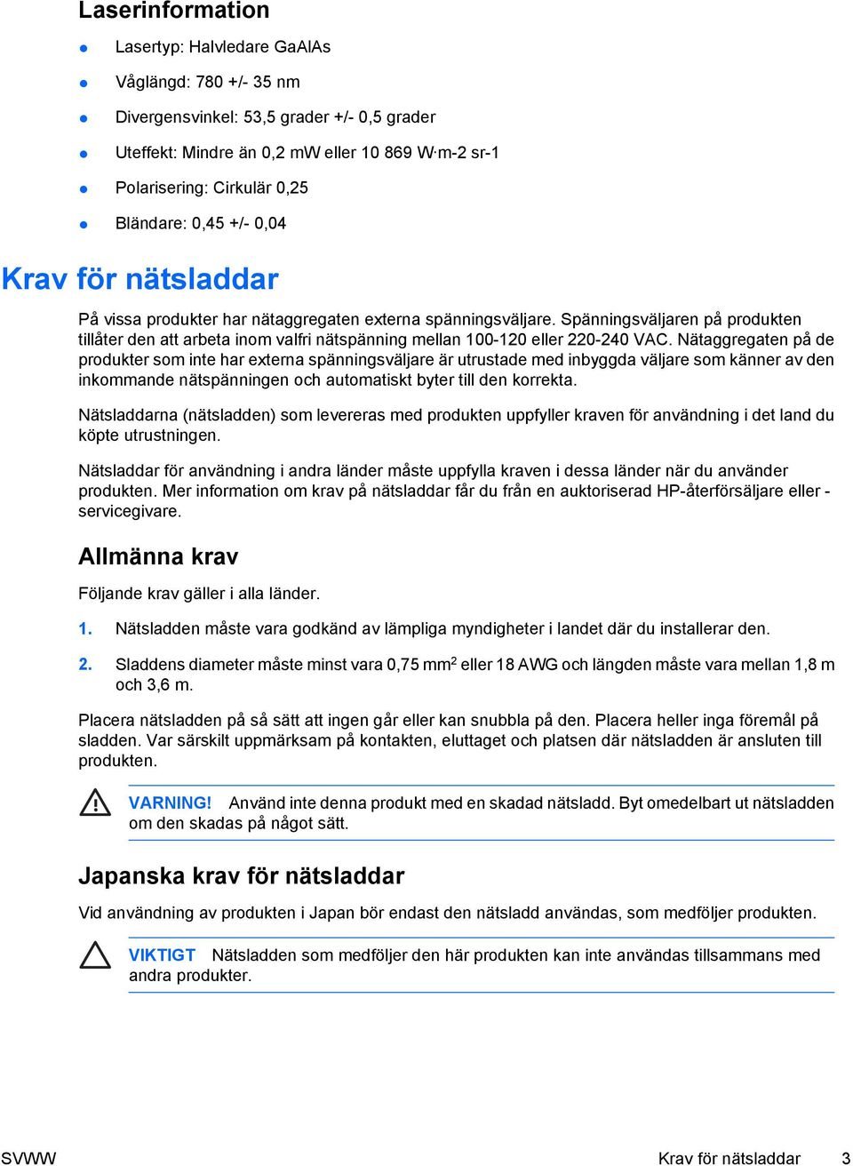 Spänningsväljaren på produkten tillåter den att arbeta inom valfri nätspänning mellan 100-120 eller 220-240 VAC.