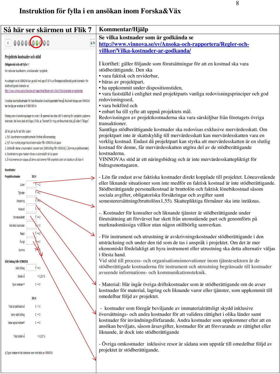 Den ska vara faktisk och reviderbar, bäras av projektpart, ha uppkommit under dispositionstiden, vara fastställd i enlighet med projektparts vanliga redovisningsprinciper och god redovisningssed,