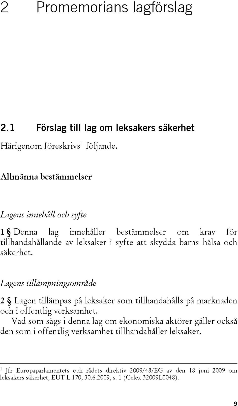 säkerhet. Lagens tillämpningsområde 2 Lagen tillämpas på leksaker som tillhandahålls på marknaden och i offentlig verksamhet.