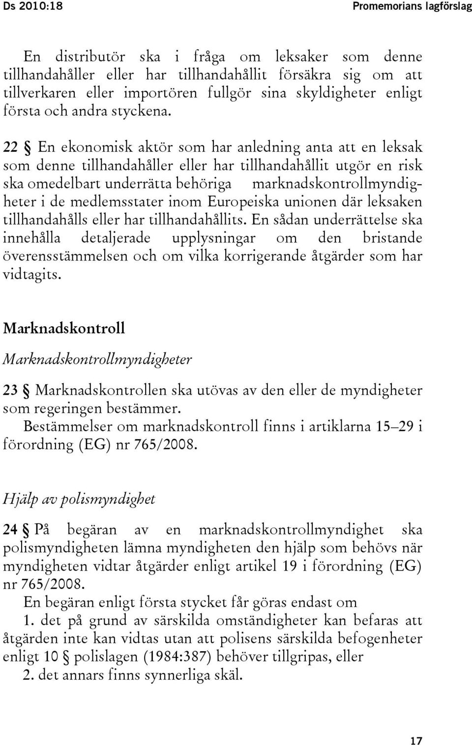 22 En ekonomisk aktör som har anledning anta att en leksak som denne tillhandahåller eller har tillhandahållit utgör en risk ska omedelbart underrätta behöriga marknadskontrollmyndigheter i de