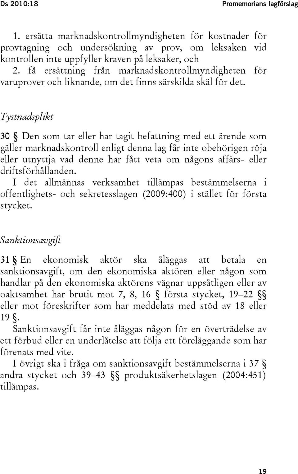 Tystnadsplikt 30 Den som tar eller har tagit befattning med ett ärende som gäller marknadskontroll enligt denna lag får inte obehörigen röja eller utnyttja vad denne har fått veta om någons affärs-