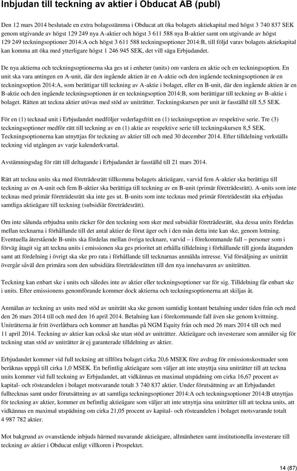 komma att öka med ytterligare högst 1 246 945 SEK, det vill säga Erbjudandet. De nya aktierna och teckningsoptionerna ska ges ut i enheter (units) om vardera en aktie och en teckningsoption.