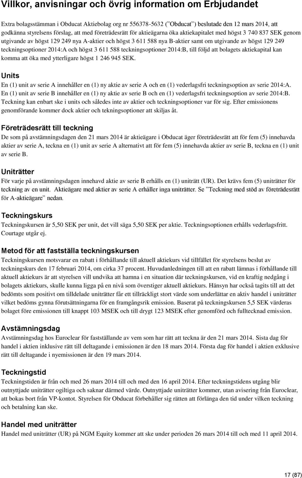 teckningsoptioner 2014:A och högst 3 611 588 teckningsoptioner 2014:B, till följd att bolagets aktiekapital kan komma att öka med ytterligare högst 1 246 945 SEK.