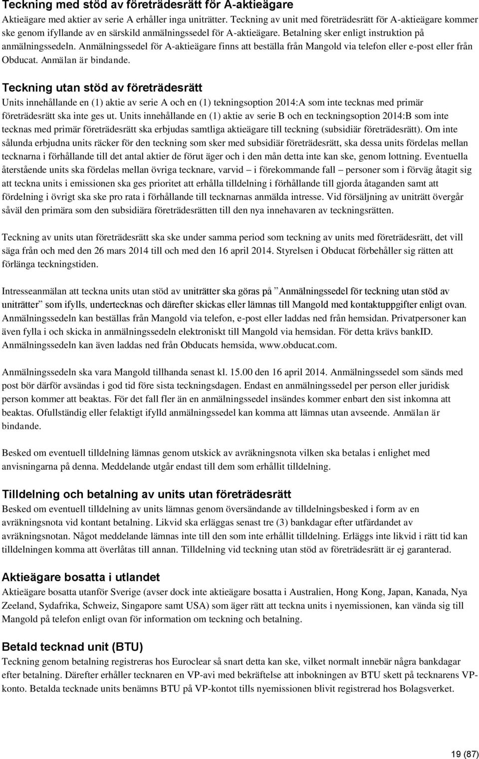 Anmälningssedel för A-aktieägare finns att beställa från Mangold via telefon eller e-post eller från Obducat. Anmälan är bindande.