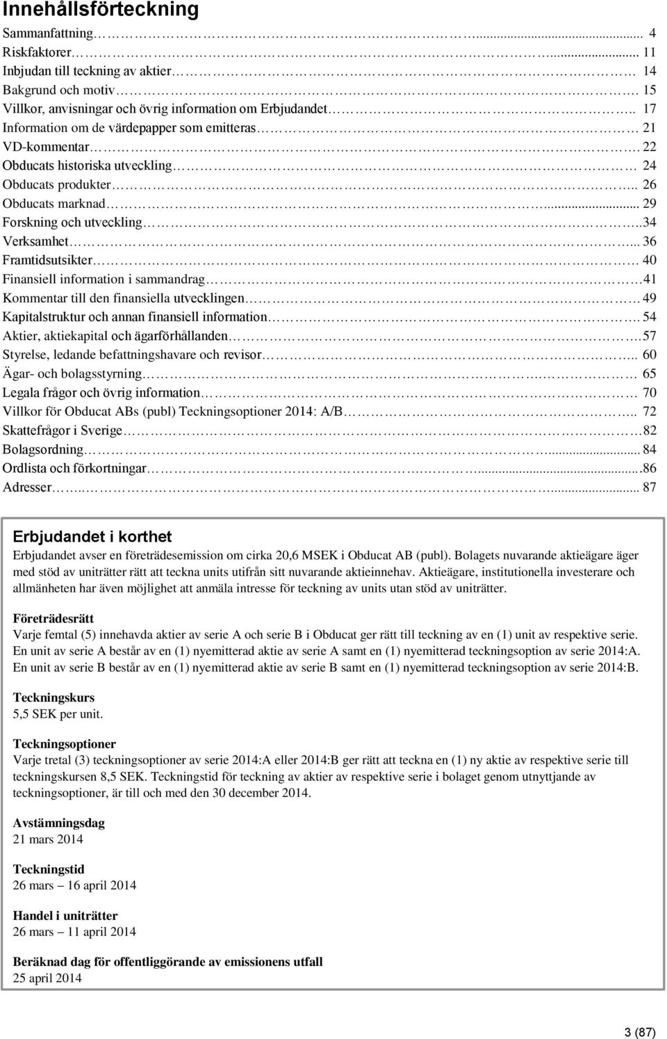 .. 36 Framtidsutsikter 40 Finansiell information i sammandrag 41 Kommentar till den finansiella utvecklingen 49 Kapitalstruktur och annan finansiell information.