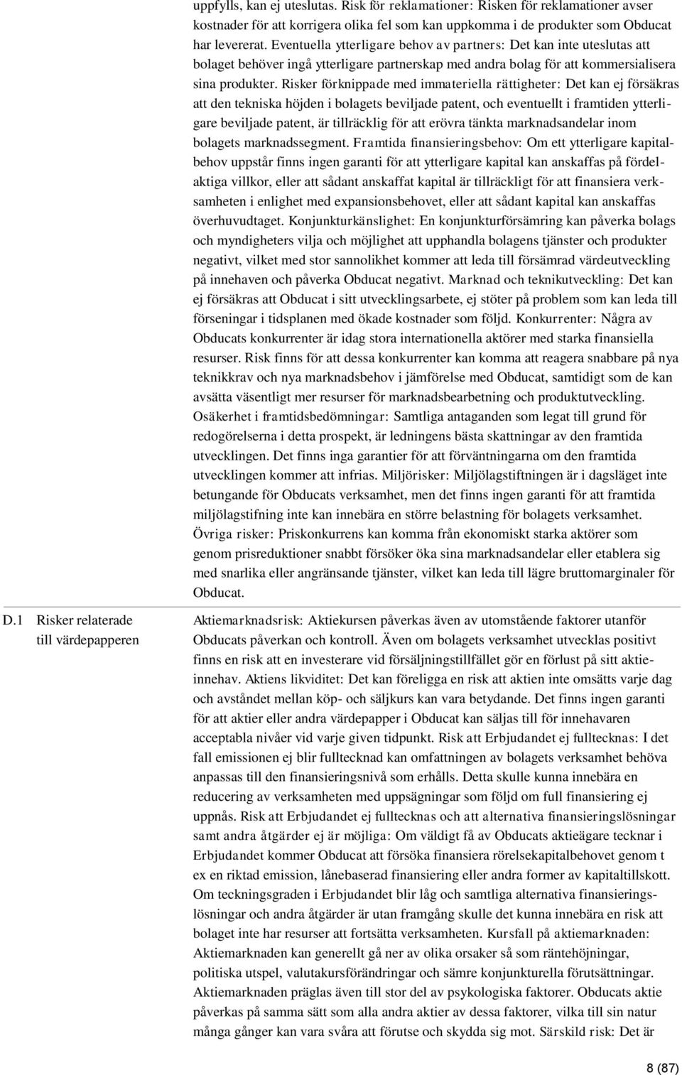 Risker förknippade med immateriella rättigheter: Det kan ej försäkras att den tekniska höjden i bolagets beviljade patent, och eventuellt i framtiden ytterligare beviljade patent, är tillräcklig för