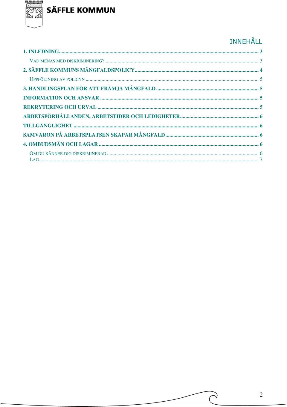 .. 5 REKRYTERING OCH URVAL... 5 ARBETSFÖRHÅLLANDEN, ARBETSTIDER OCH LEDIGHETER... 6 TILLGÄNGLIGHET.