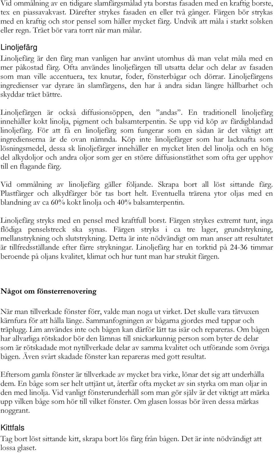 Linoljefärg Linoljefärg är den färg man vanligen har använt utomhus då man velat måla med en mer påkostad färg.