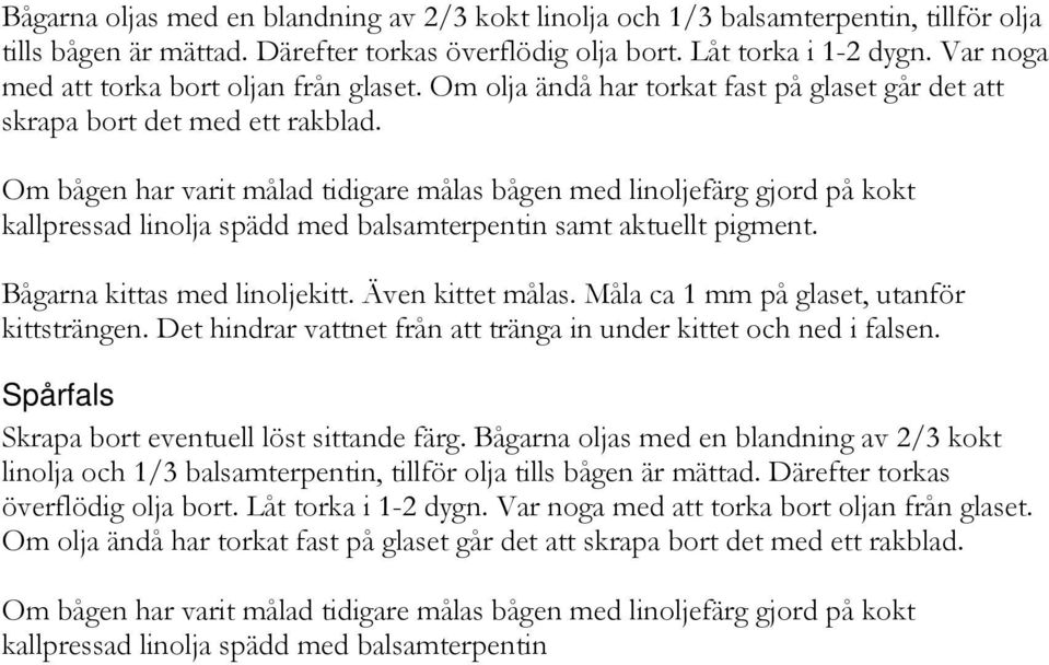 Om bågen har varit målad tidigare målas bågen med linoljefärg gjord på kokt kallpressad linolja spädd med balsamterpentin samt aktuellt pigment. Bågarna kittas med linoljekitt. Även kittet målas.