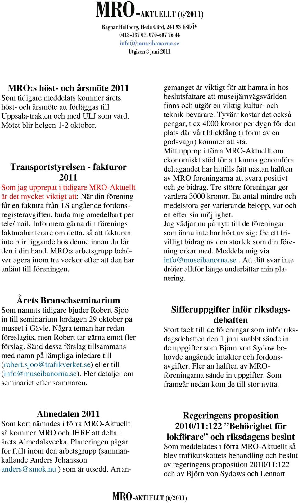 per tele/mail. Informera gärna din förenings fakturahanterare om detta, så att fakturan inte blir liggande hos denne innan du får den i din hand.