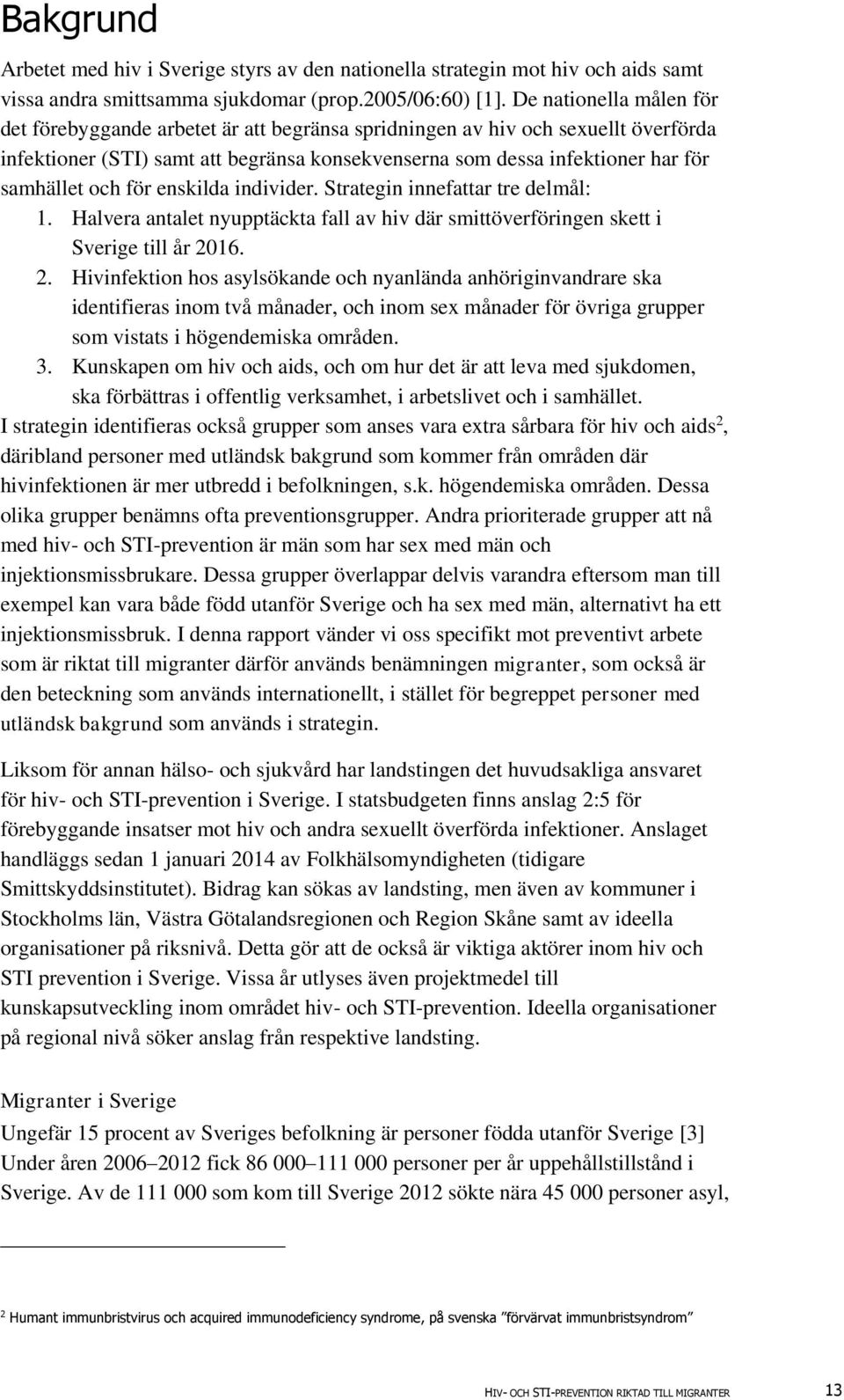 och för enskilda individer. Strategin innefattar tre delmål:. Halvera antalet nyupptäckta fall av hiv där smittöverföringen skett i Sverige till år 20