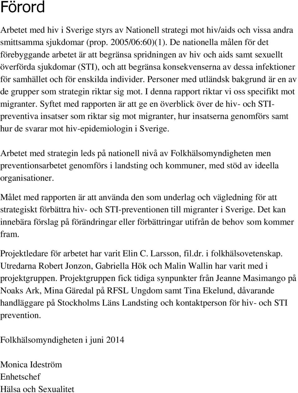 samhället och för enskilda individer. Personer med utländsk bakgrund är en av de grupper som strategin riktar sig mot. I denna rapport riktar vi oss specifikt mot migranter.