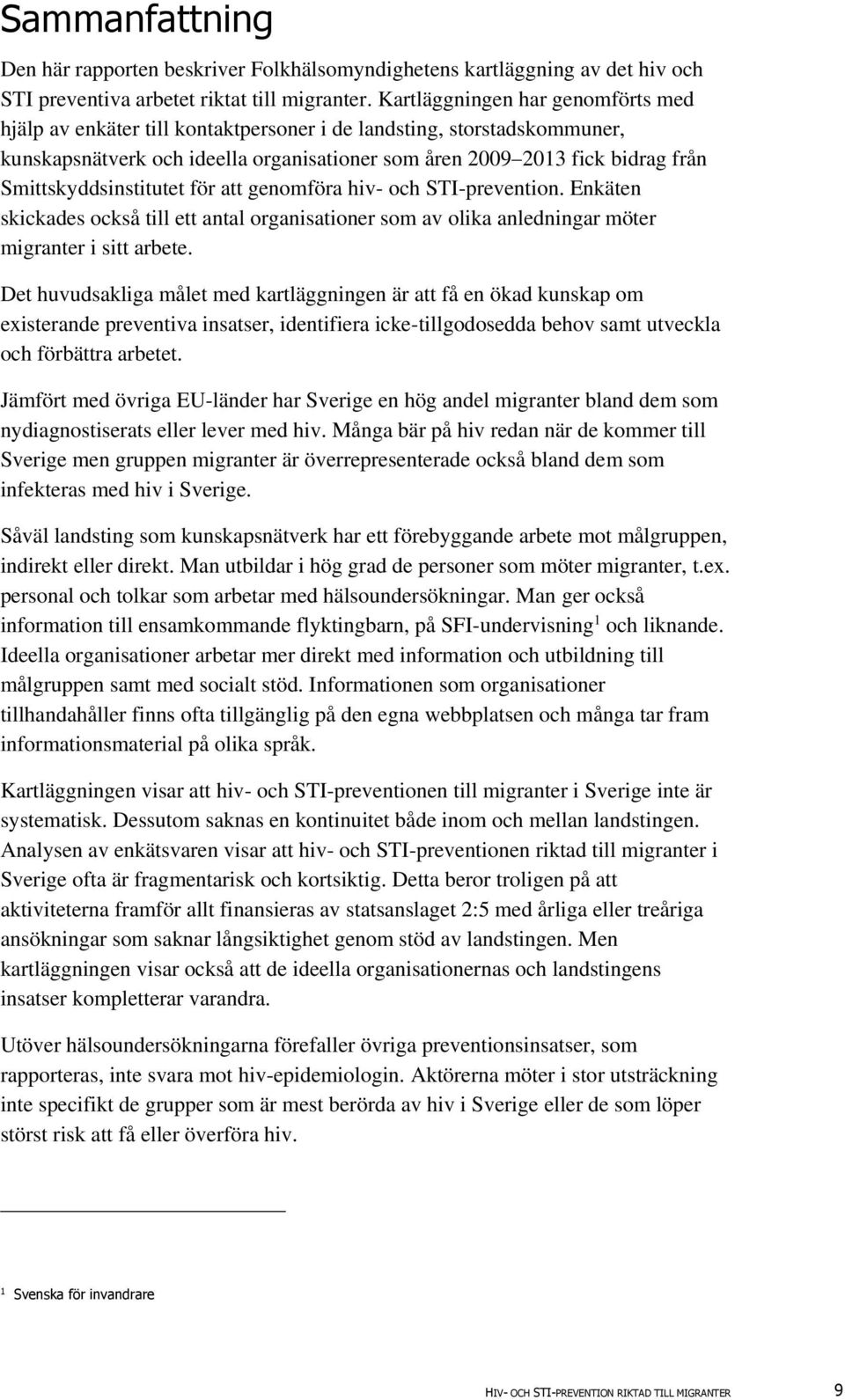 Smittskyddsinstitutet för att genomföra hiv- och STI-prevention. Enkäten skickades också till ett antal organisationer som av olika anledningar möter migranter i sitt arbete.