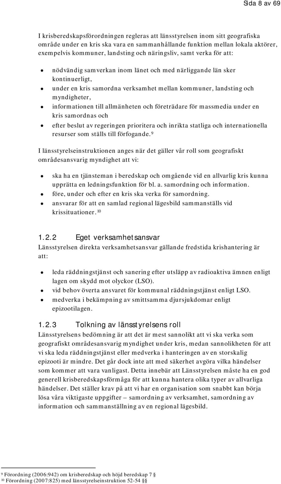 informationen till allmänheten och företrädare för massmedia under en kris samordnas och efter beslut av regeringen prioritera och inrikta statliga och internationella resurser som ställs till