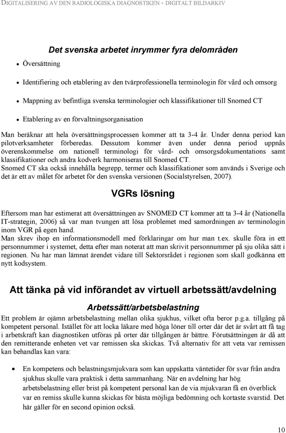 Dessutom kommer även under denna period uppnås överenskommelse om nationell terminologi för vård- och omsorgsdokumentations samt klassifikationer och andra kodverk harmoniseras till Snomed CT.