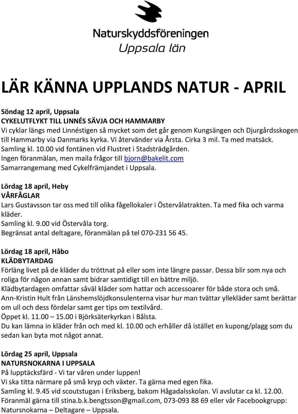 com Samarrangemang med Cykelfrämjandet i Uppsala. Lördag 18 april, Heby VÅRFÅGLAR Lars Gustavsson tar oss med till olika fågellokaler i Östervålatrakten. Ta med fika och varma kläder. Samling kl. 9.