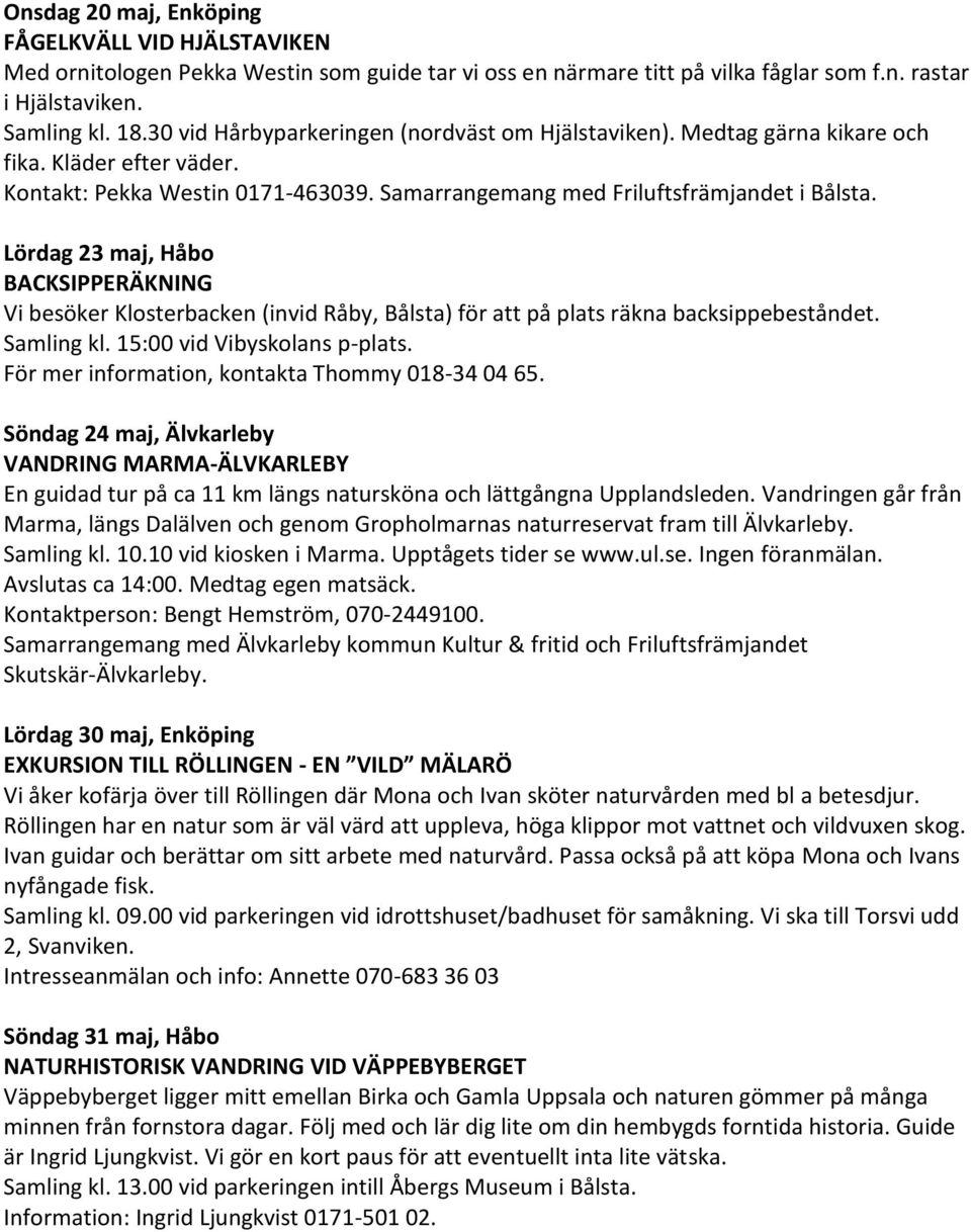 Lördag 23 maj, Håbo BACKSIPPERÄKNING Vi besöker Klosterbacken (invid Råby, Bålsta) för att på plats räkna backsippebeståndet. Samling kl. 15:00 vid Vibyskolans p-plats.