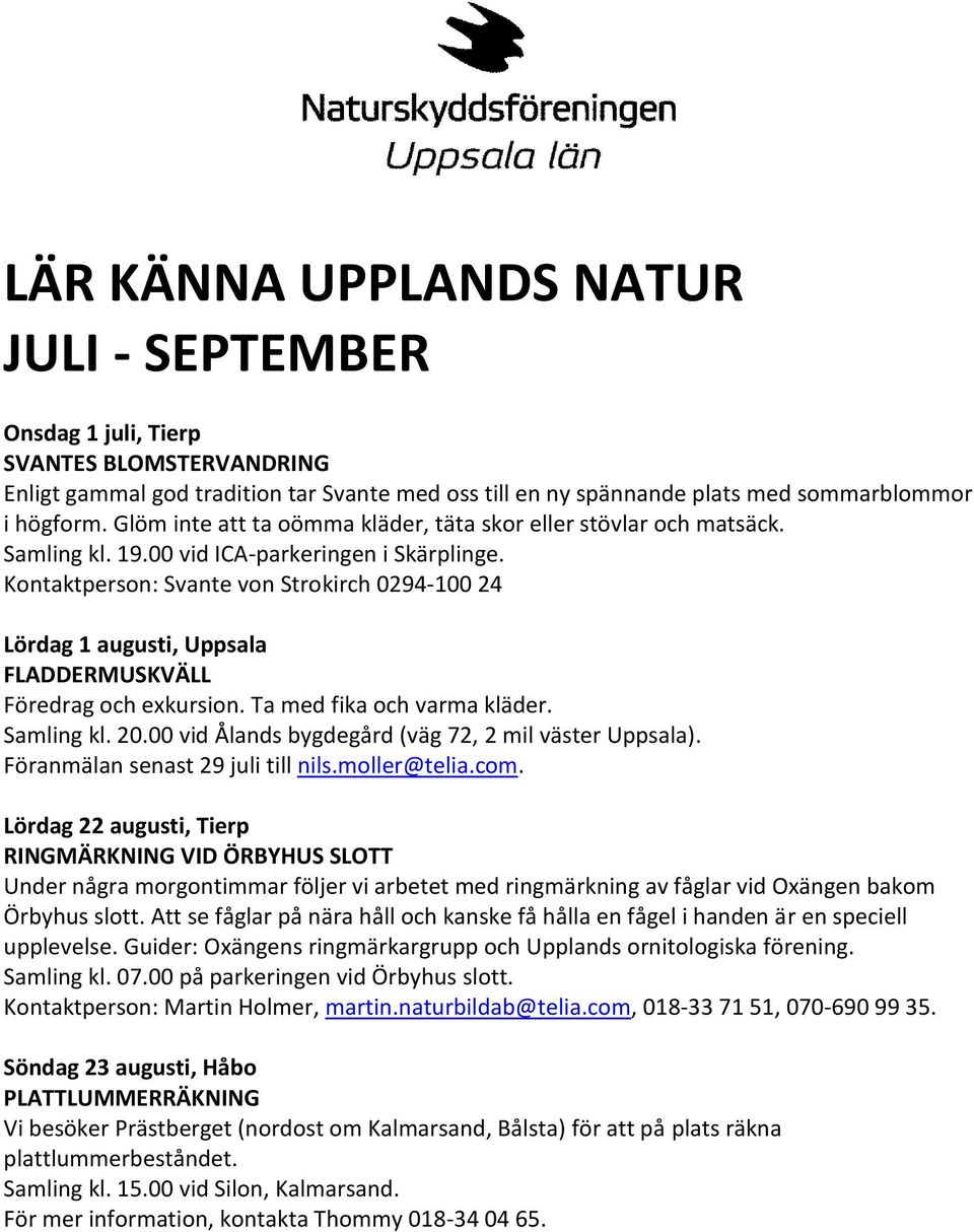 Kontaktperson: Svante von Strokirch 0294-100 24 Lördag 1 augusti, Uppsala FLADDERMUSKVÄLL Föredrag och exkursion. Ta med fika och varma kläder. Samling kl. 20.