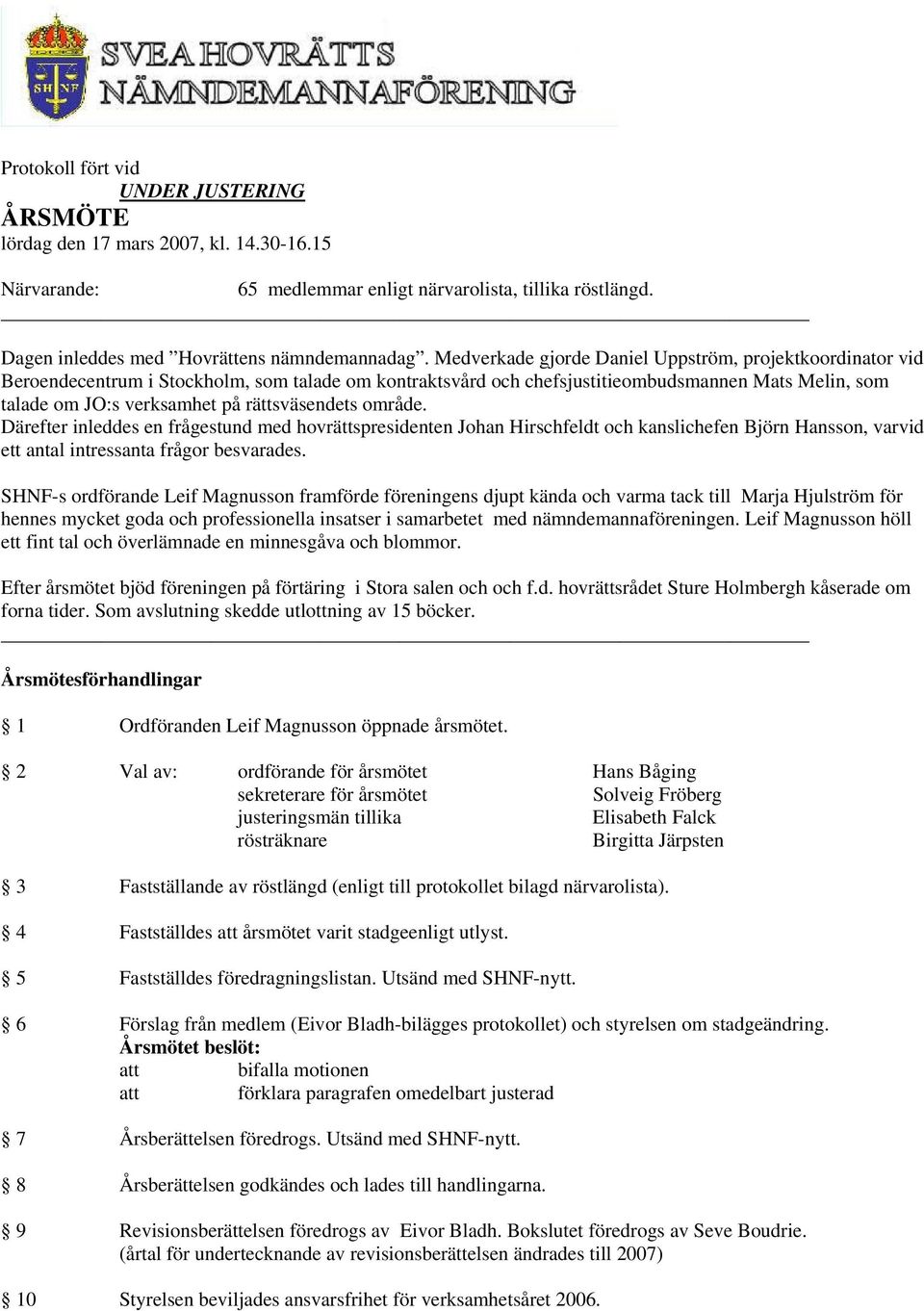 rättsväsendets område. Därefter inleddes en frågestund med hovrättspresidenten Johan Hirschfeldt och kanslichefen Björn Hansson, varvid ett antal intressanta frågor besvarades.