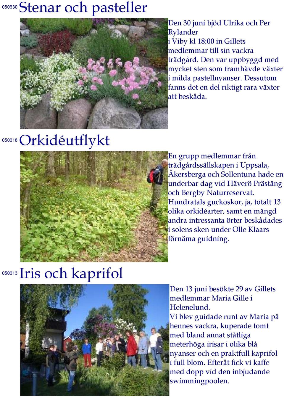 050618 Orkidéutflykt En grupp medlemmar från trädgårdssällskapen i Uppsala, Åkersberga och Sollentuna hade en underbar dag vid Häverö Prästäng och Bergby Naturreservat.