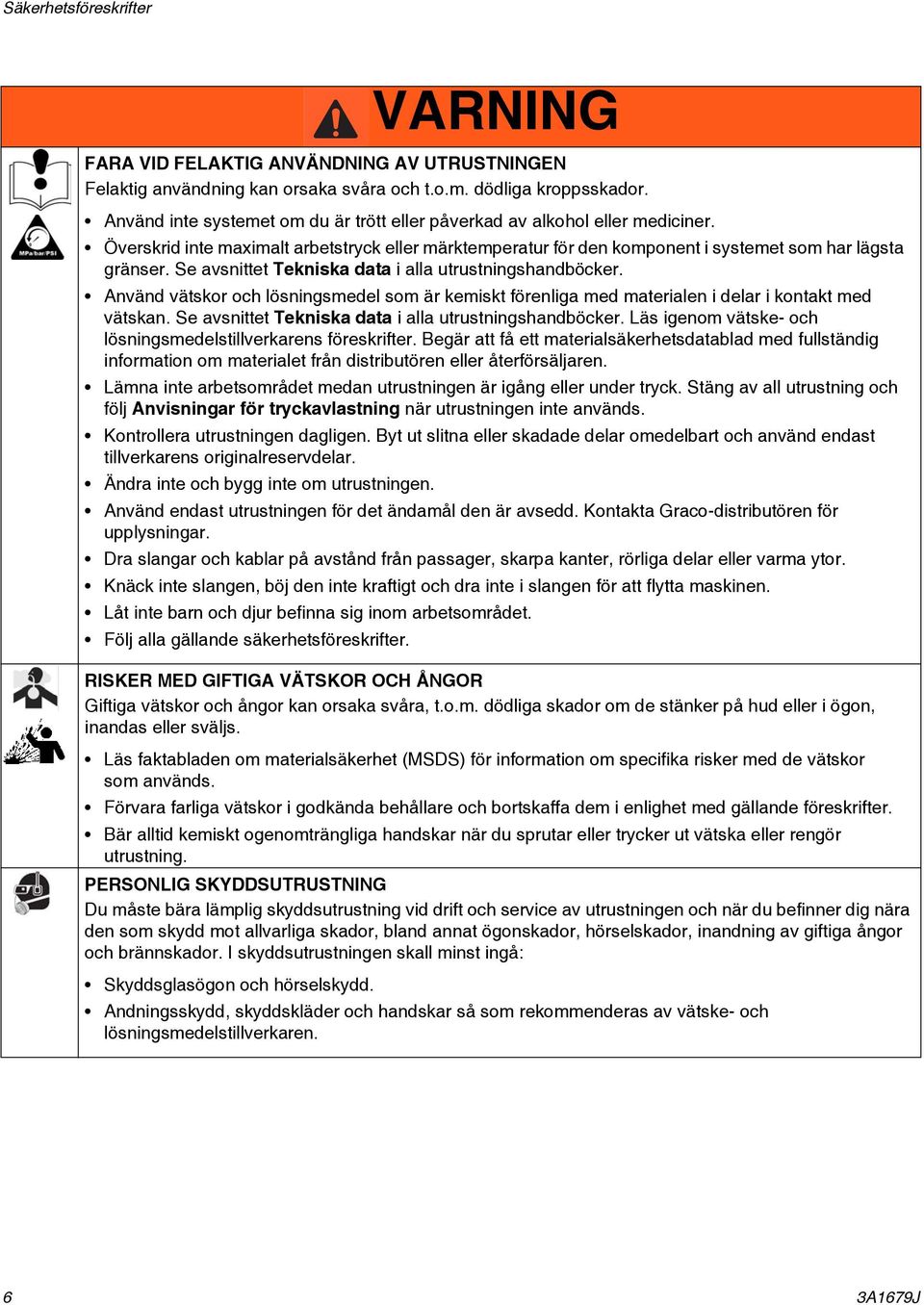 Se avsnittet Tekniska data i alla utrustningshandböcker. Använd vätskor och lösningsmedel som är kemiskt förenliga med materialen i delar i kontakt med vätskan.