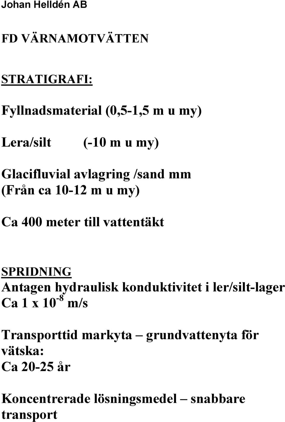 Antagen hydraulisk konduktivitet i ler/silt-lager Ca 1 x 10-8 m/s Transporttid