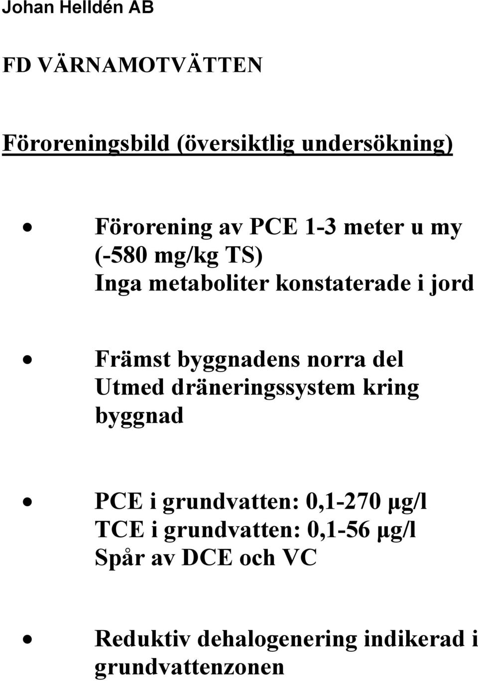 dräneringssystem kring byggnad PCE i grundvatten: 0,1-270 µg/l TCE i grundvatten: