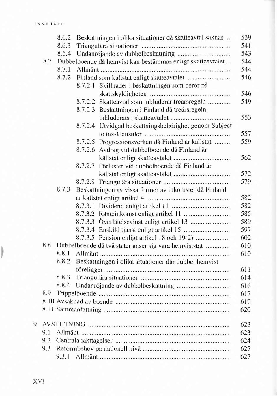 .. 546 8.7.2.2 Skatteavtal som inkluderar tre ä rs re g e ln... 549 8.7.2.3 B eskattningen i F inland da treärsregeln inkluderats i sk a tte a v ta le t... 553 8.7.2.4 U tvidgad beskattningsbehörighet genom Subject to tax-klausuler.