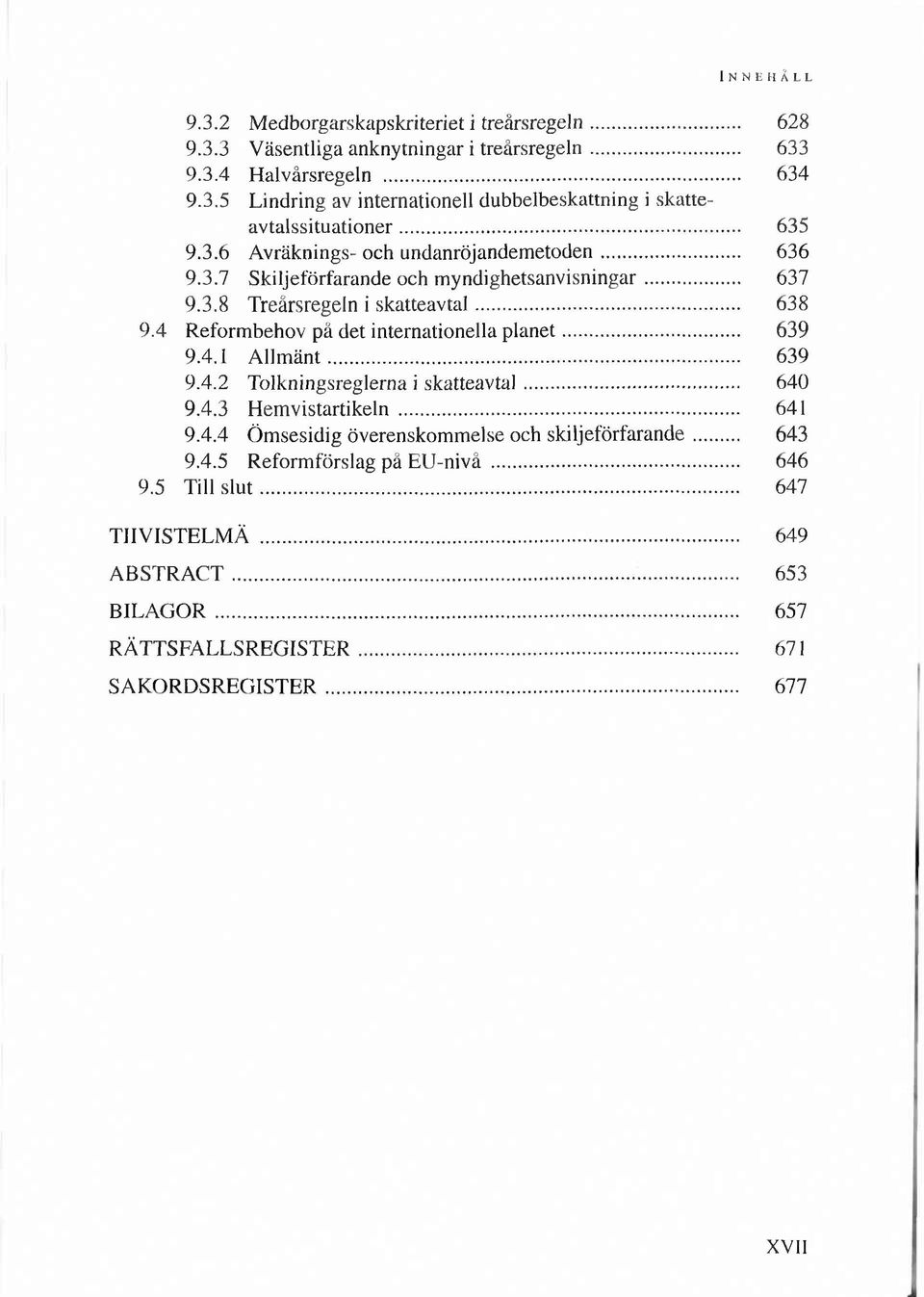 4 R eform behov pä det internationella p la n e t... 639 9.4.1 A llm ä n t... 639 9.4.2 Tolkningsreglerna i sk a tte a v ta l... 640 9.4.3 H em vistartikeln... 641 9.4.4 Ö m sesidig överenskom m else och sk iljefö rfaran d e 643 9.