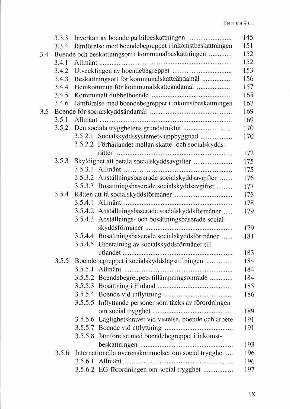 .. 165 3.4.6 Jäm förelse m ed boendebegreppet i inkom stbeskattningen 167 3.5 B oende för socialskyddsändam äl... 169 3.5.1 A llm ä n t... 169 3.5.2 D en sociala trygghetens g ru n d stru k tu r.