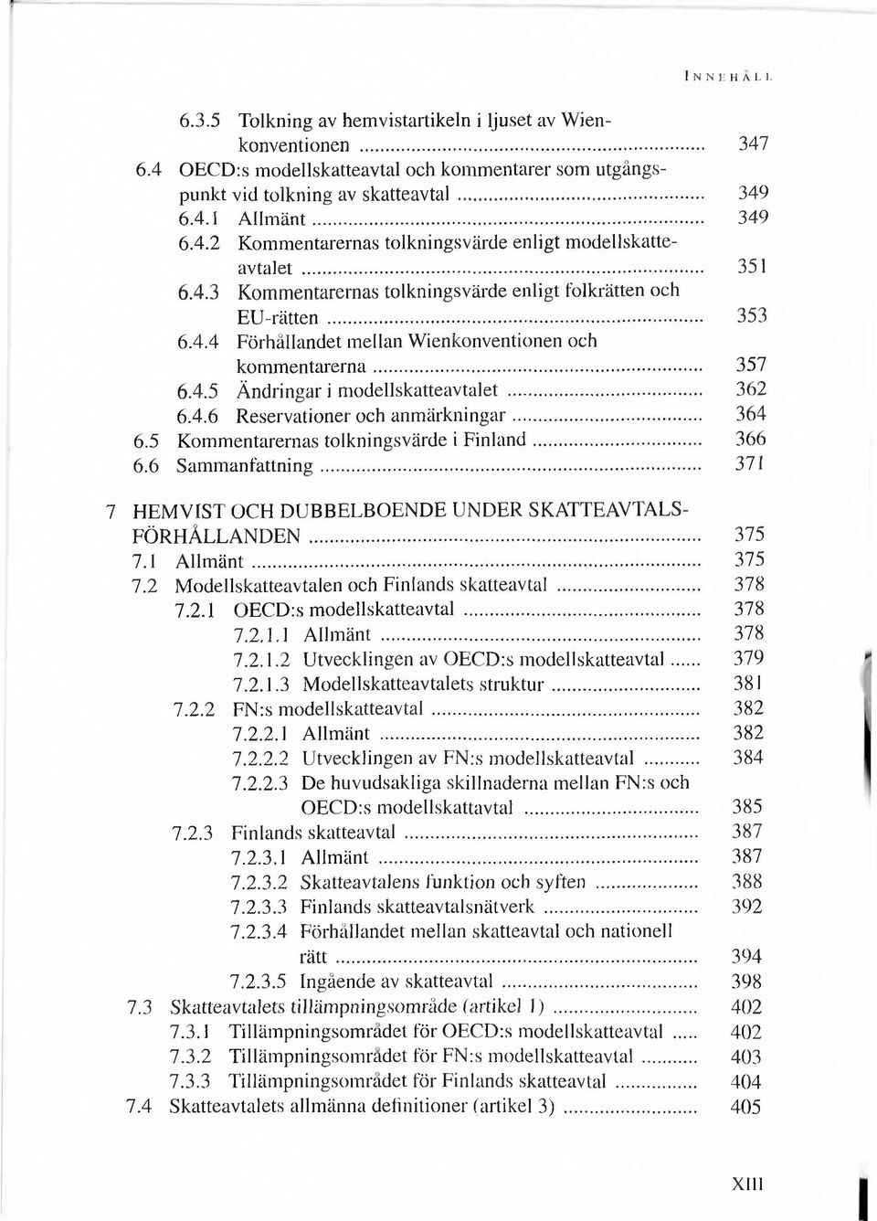 .. 357 6.4.5 Ä ndringar i m odellskatteavtalet... 362 6.4.6 R eservationer och an m ä rk n in g a r... 364 6.5 K om m entarernas tolkningsvärde i F in la n d... 366 6. 6 S am m an fattn in g.