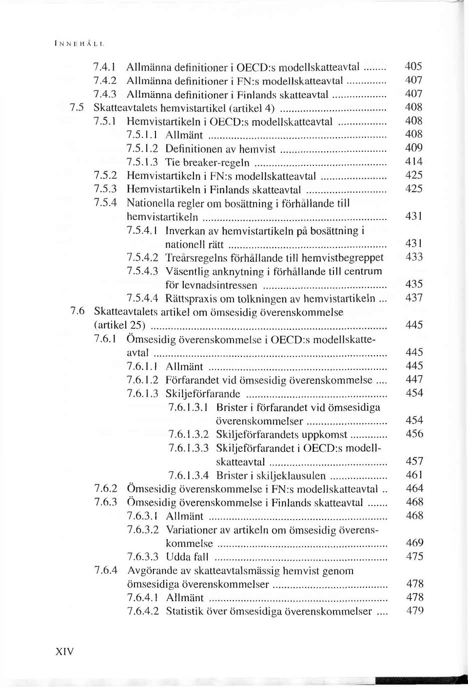 .. 414 7.5.2 H em vistartikeln i FN :s m odellskatteavtal... 425 7.5.3 H em vistartikeln i F inlands skatteavtal... 425 7.5.4 N ationella regler om bosättning i förhällande tili hem vistartikeln.