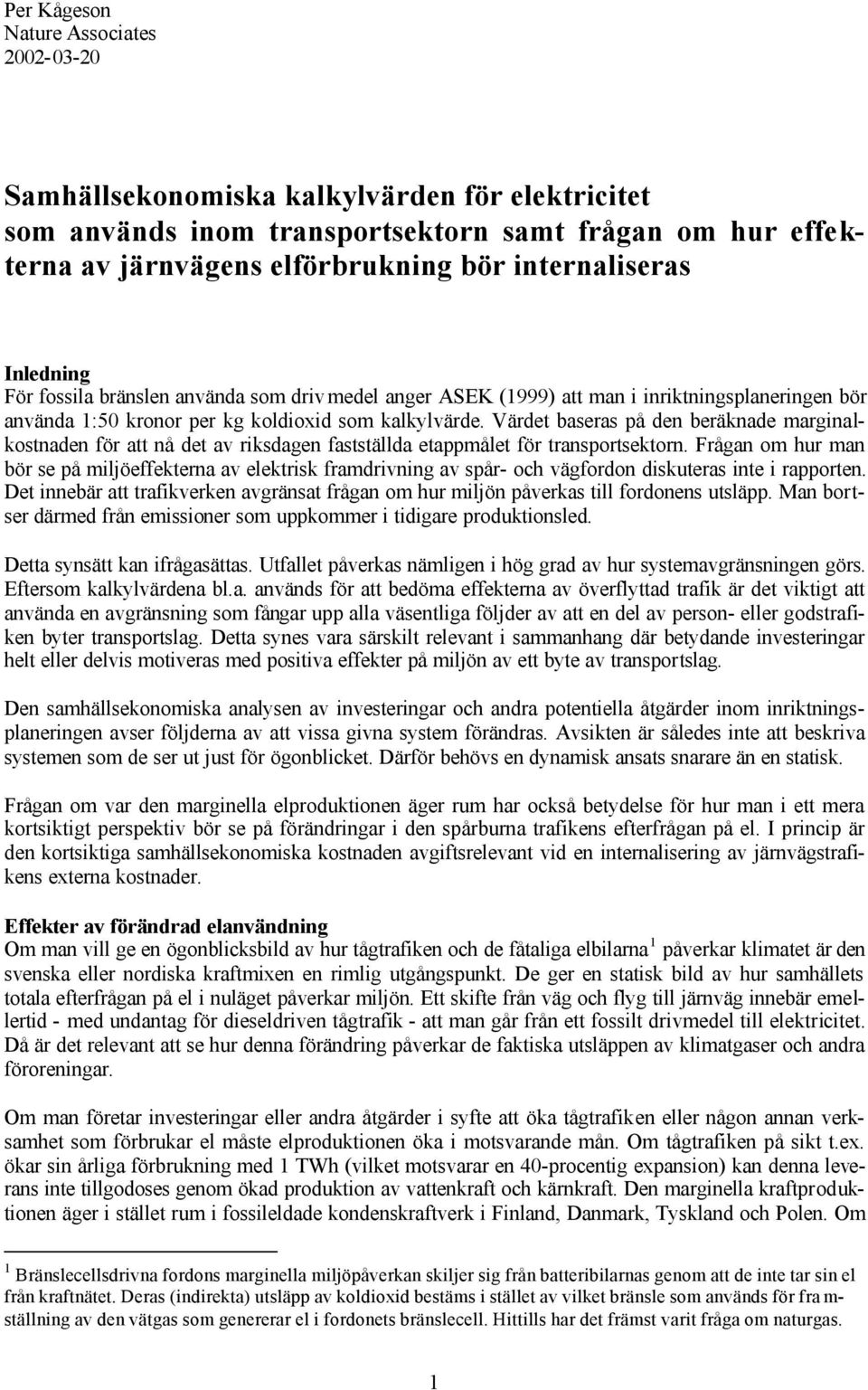 Värdet baseras på den beräknade marginalkostnaden för att nå det av riksdagen fastställda etappmålet för transportsektorn.