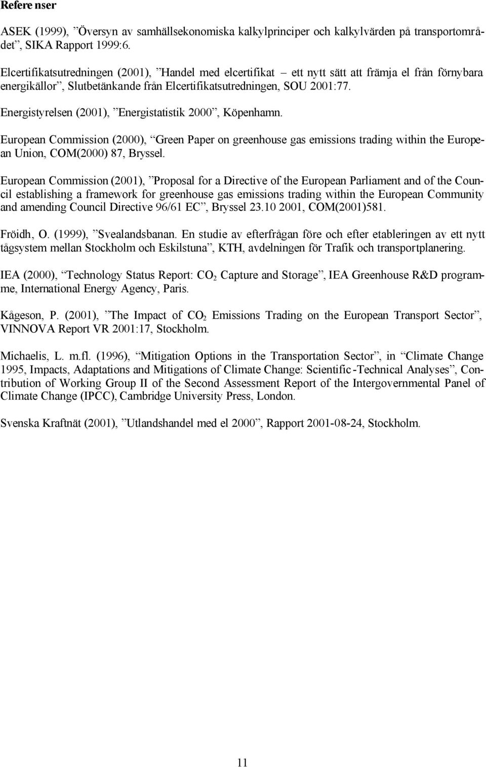 Energistyrelsen (2001), Energistatistik 2000, Köpenhamn. European Commission (2000), Green Paper on greenhouse gas emissions trading within the European Union, COM(2000) 87, Bryssel.