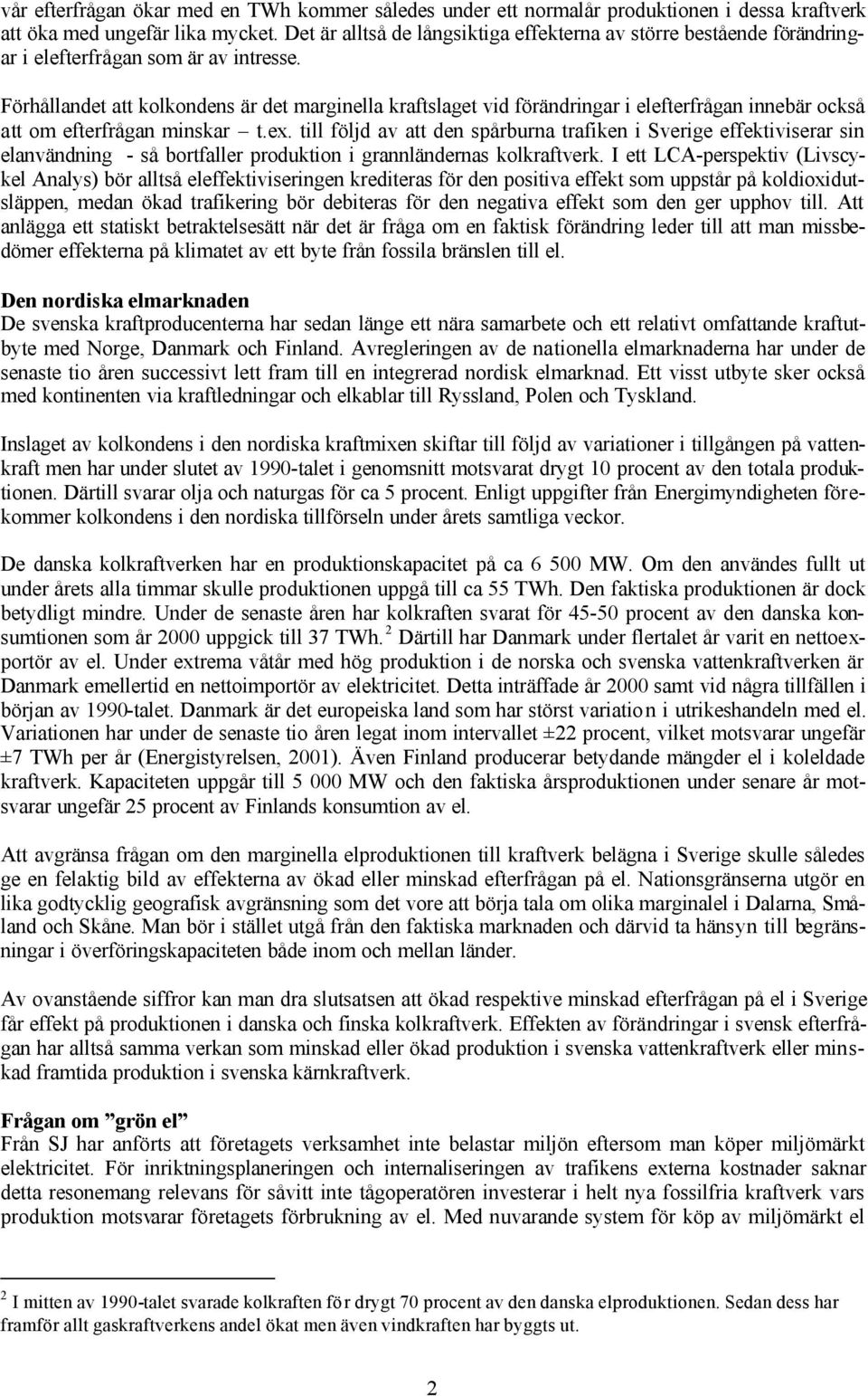 Förhållandet att kolkondens är det marginella kraftslaget vid förändringar i elefterfrågan innebär också att om efterfrågan minskar t.ex.