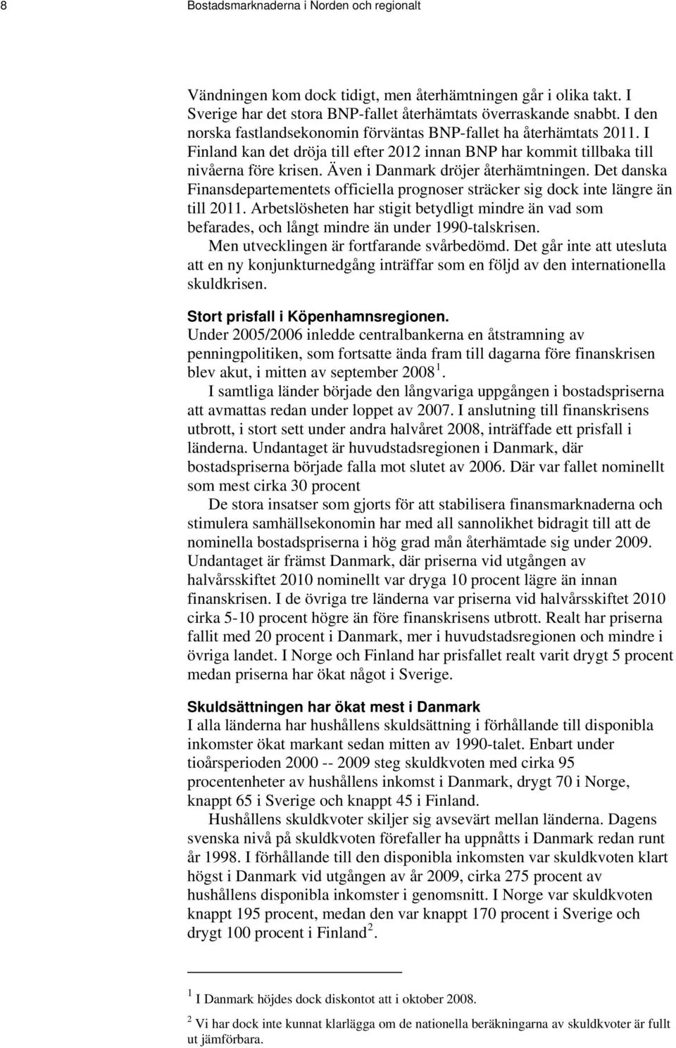 Även i Danmark dröjer återhämtningen. Det danska Finansdepartementets officiella prognoser sträcker sig dock inte längre än till 2011.