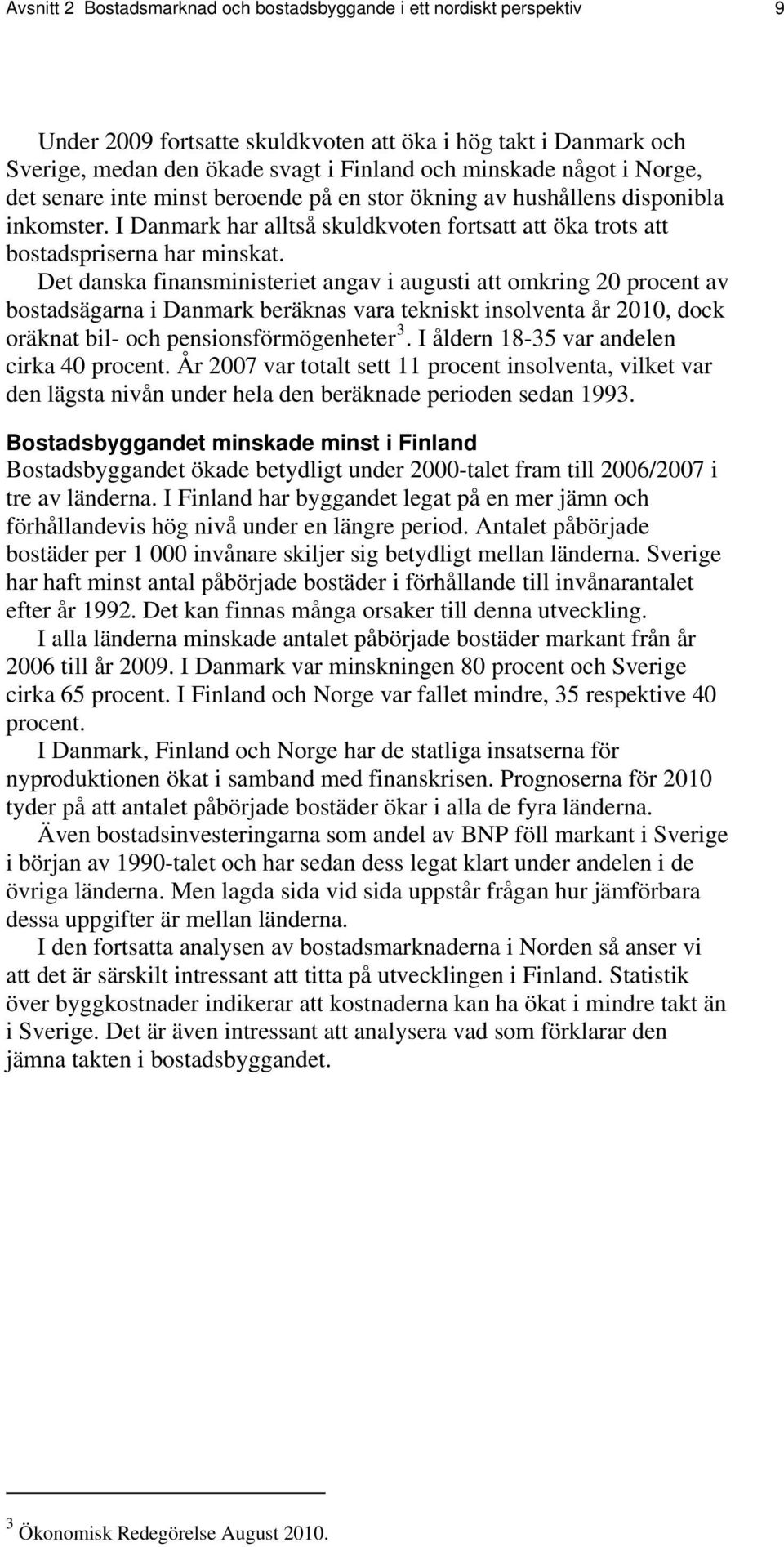 Det danska finansministeriet angav i augusti att omkring 20 procent av bostadsägarna i Danmark beräknas vara tekniskt insolventa år 2010, dock oräknat bil- och pensionsförmögenheter 3.