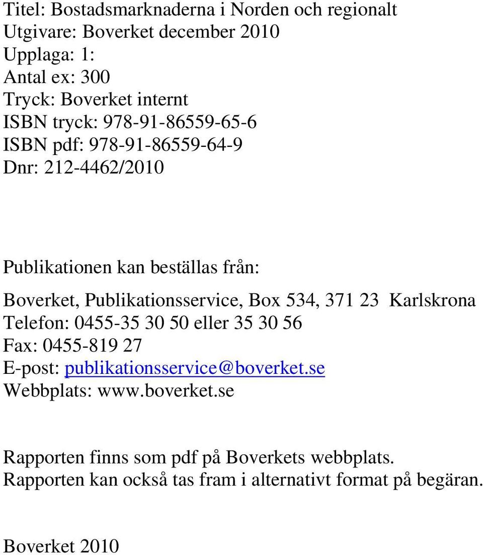 Box 534, 371 23 Karlskrona Telefon: 0455-35 30 50 eller 35 30 56 Fax: 0455-819 27 E-post: publikationsservice@boverket.se Webbplats: www.