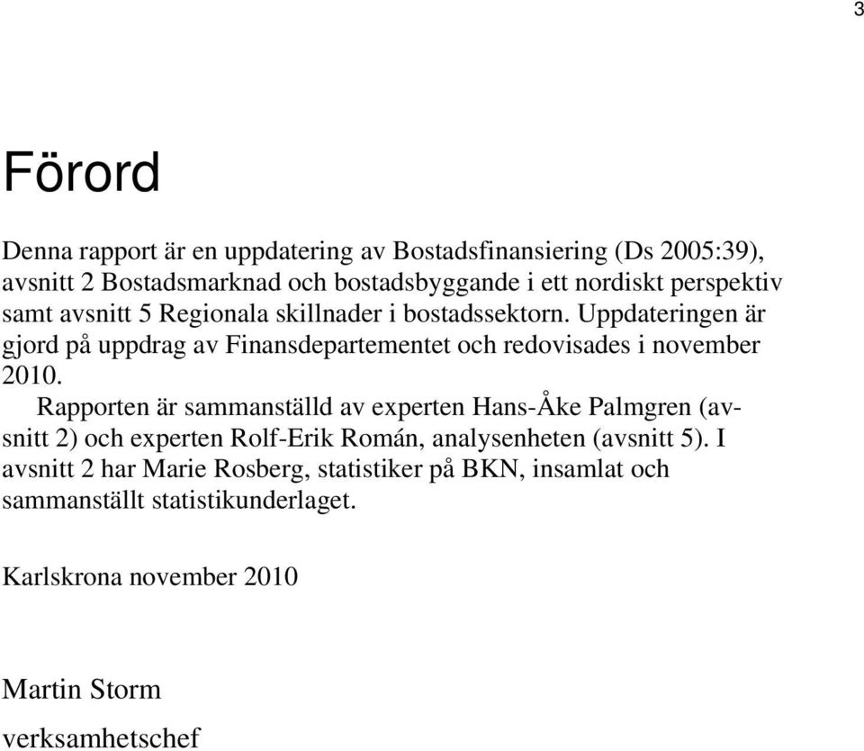 Uppdateringen är gjord på uppdrag av Finansdepartementet och redovisades i november 2010.