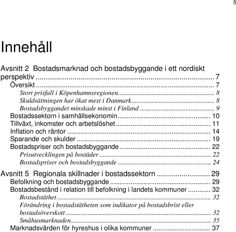 .. 19 Bostadspriser och bostadsbyggande... 22 Prisutvecklingen på bostäder... 22 Bostadspriser och bostadsbyggande... 24 Avsnitt 5 Regionala skillnader i bostadssektorn.