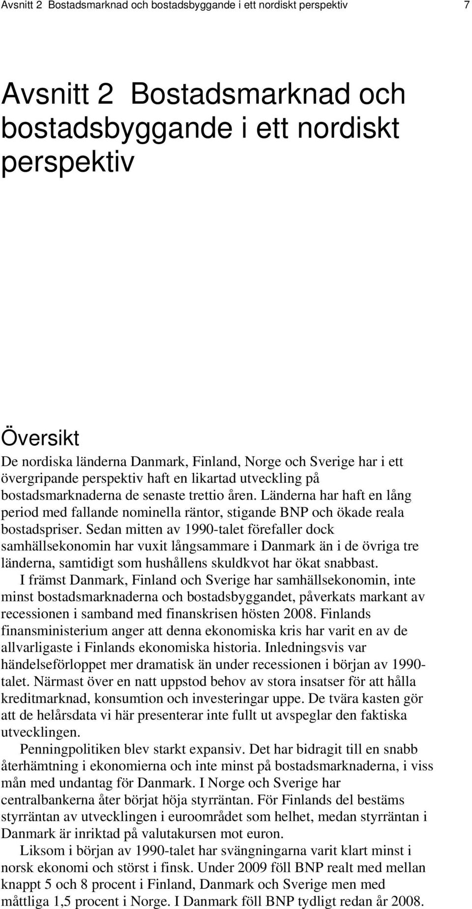 Länderna har haft en lång period med fallande nominella räntor, stigande BNP och ökade reala bostadspriser.