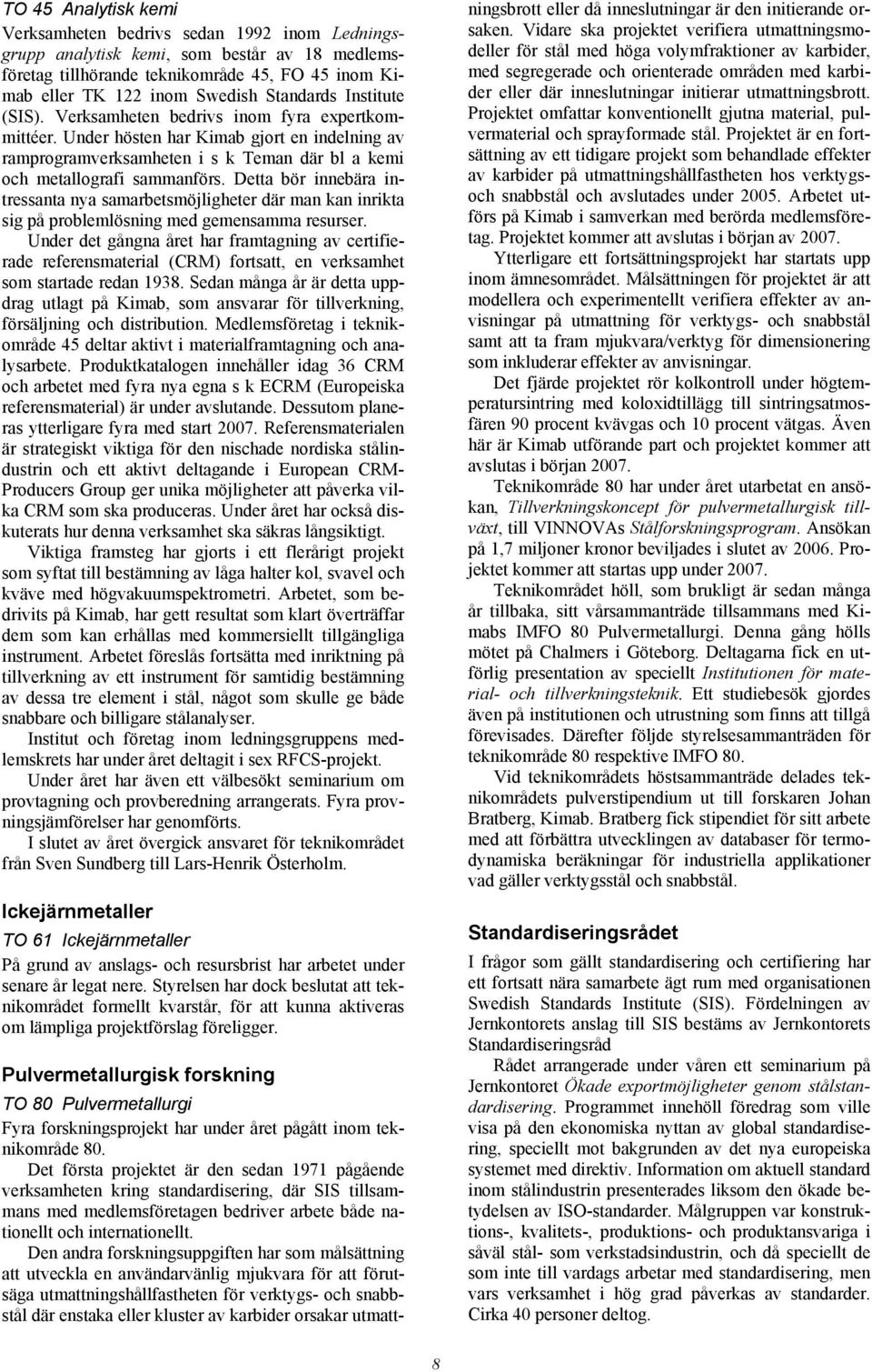 Detta bör innebära intressanta nya samarbetsmöjligheter där man kan inrikta sig på problemlösning med gemensamma resurser.