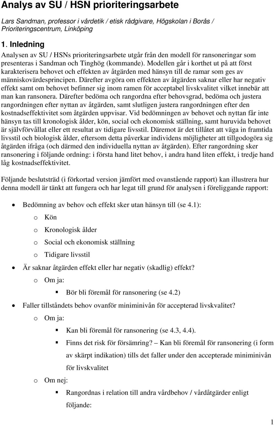 Modellen går i korthet ut på att först karakterisera behovet och effekten av åtgärden med hänsyn till de ramar som ges av människovärdesprincipen.