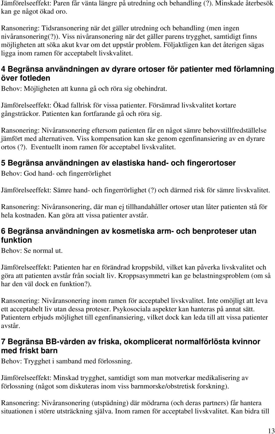 Viss nivåransonering när det gäller parens trygghet, samtidigt finns möjligheten att söka akut kvar om det uppstår problem.