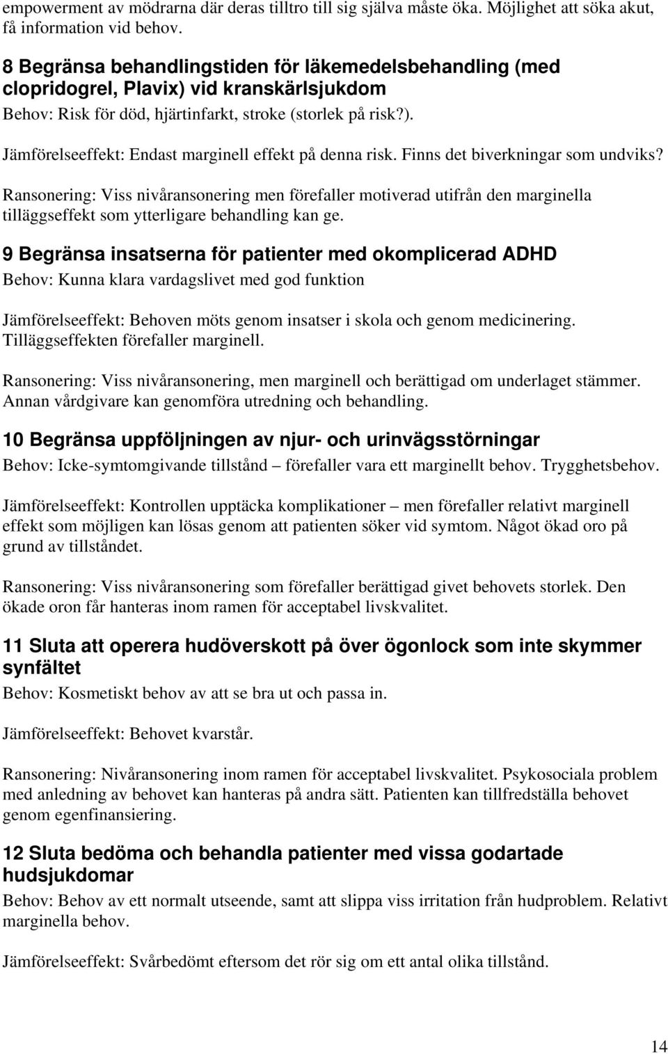 Finns det biverkningar som undviks? Ransonering: Viss nivåransonering men förefaller motiverad utifrån den marginella tilläggseffekt som ytterligare behandling kan ge.