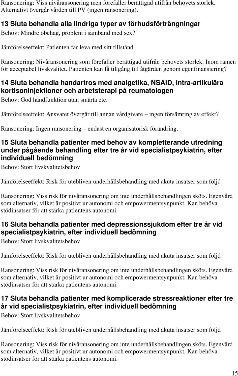 Ransonering: Nivåransonering som förefaller berättigad utifrån behovets storlek. Inom ramen för acceptabel livskvalitet. Patienten kan få tillgång till åtgärden genom egenfinansiering?