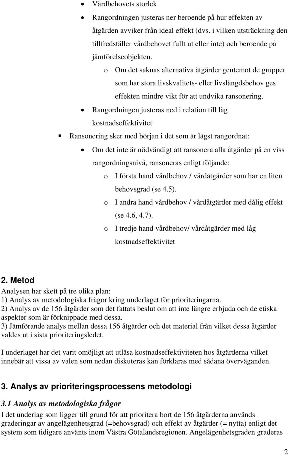 o Om det saknas alternativa åtgärder gentemot de grupper som har stora livskvalitets- eller livslängdsbehov ges effekten mindre vikt för att undvika ransonering.