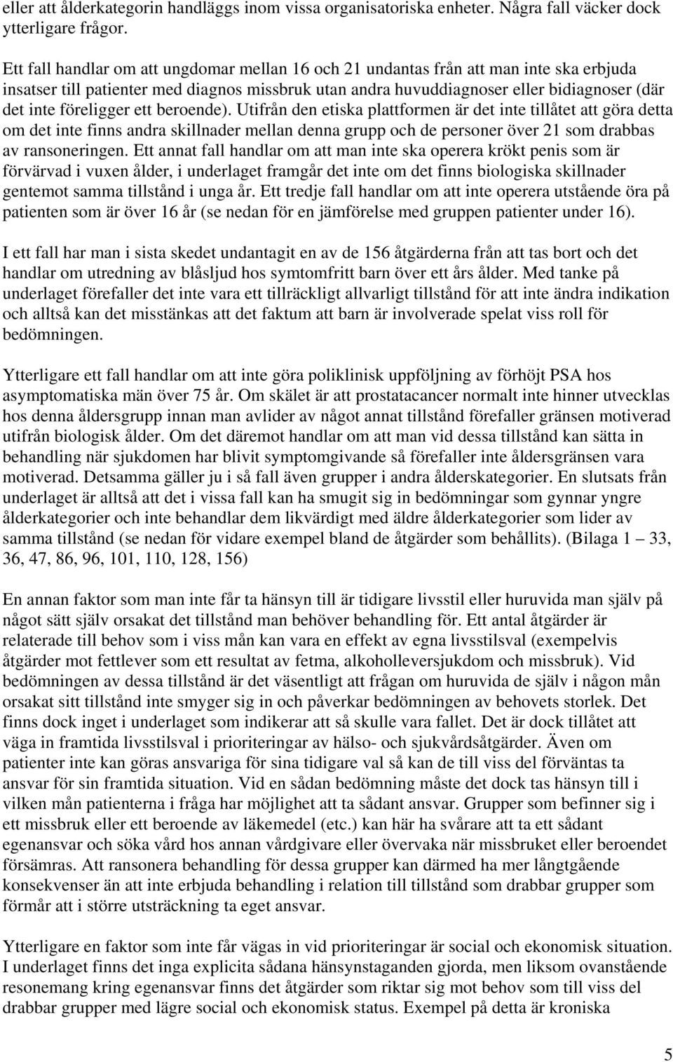 föreligger ett beroende). Utifrån den etiska plattformen är det inte tillåtet att göra detta om det inte finns andra skillnader mellan denna grupp och de personer över 21 som drabbas av ransoneringen.